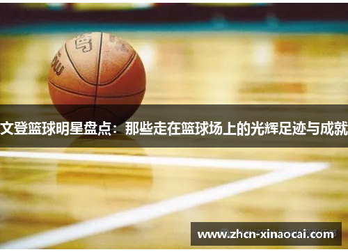 文登篮球明星盘点：那些走在篮球场上的光辉足迹与成就