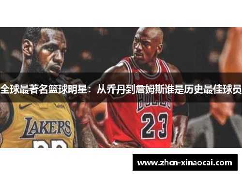 全球最著名篮球明星：从乔丹到詹姆斯谁是历史最佳球员