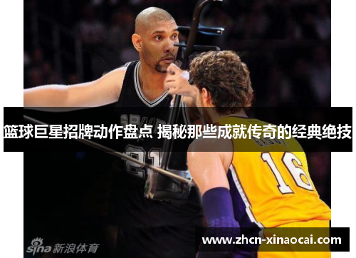 篮球巨星招牌动作盘点 揭秘那些成就传奇的经典绝技