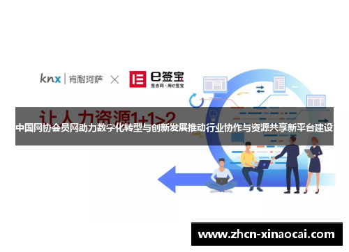 中国网协会员网助力数字化转型与创新发展推动行业协作与资源共享新平台建设