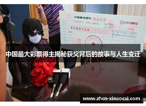 中国最大彩票得主揭秘获奖背后的故事与人生变迁